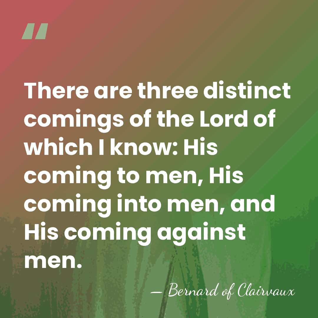 There are three distinct comings of the Lord of which I know:&hellip; - Bernard of Clairvaux