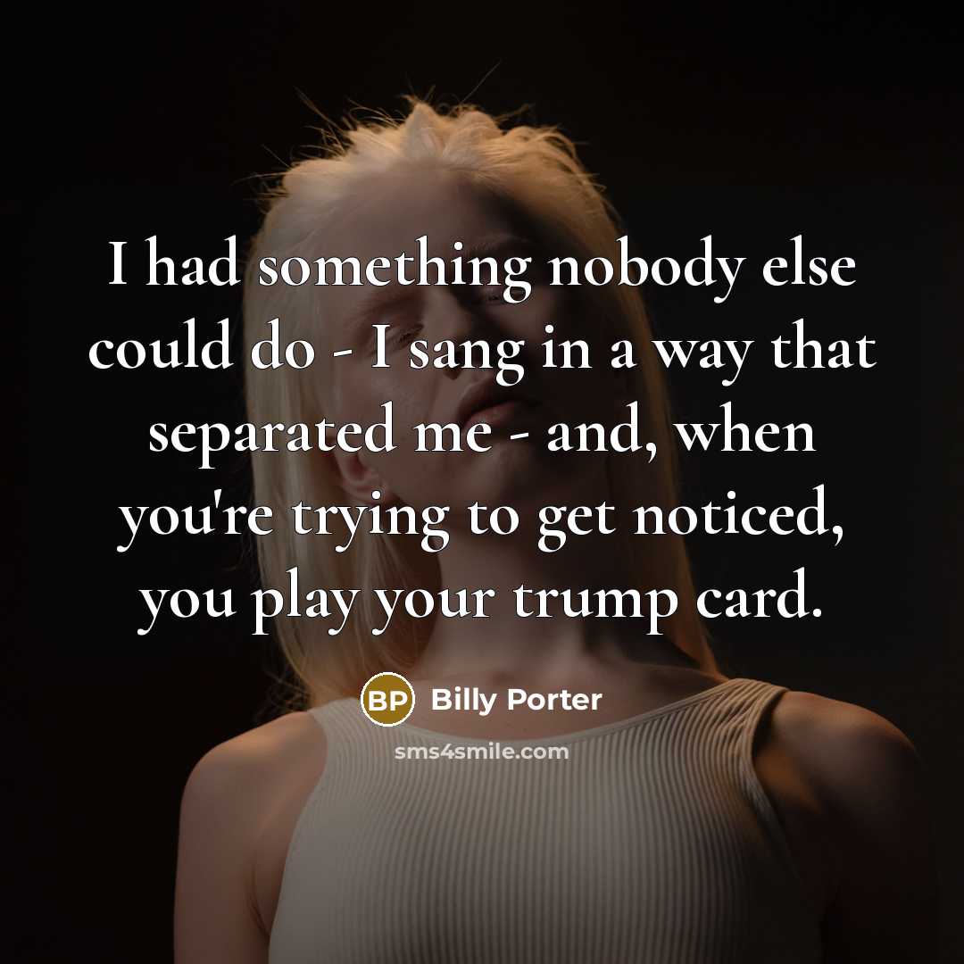 “I had something nobody else could do - I sang…” quote by Billy Porter