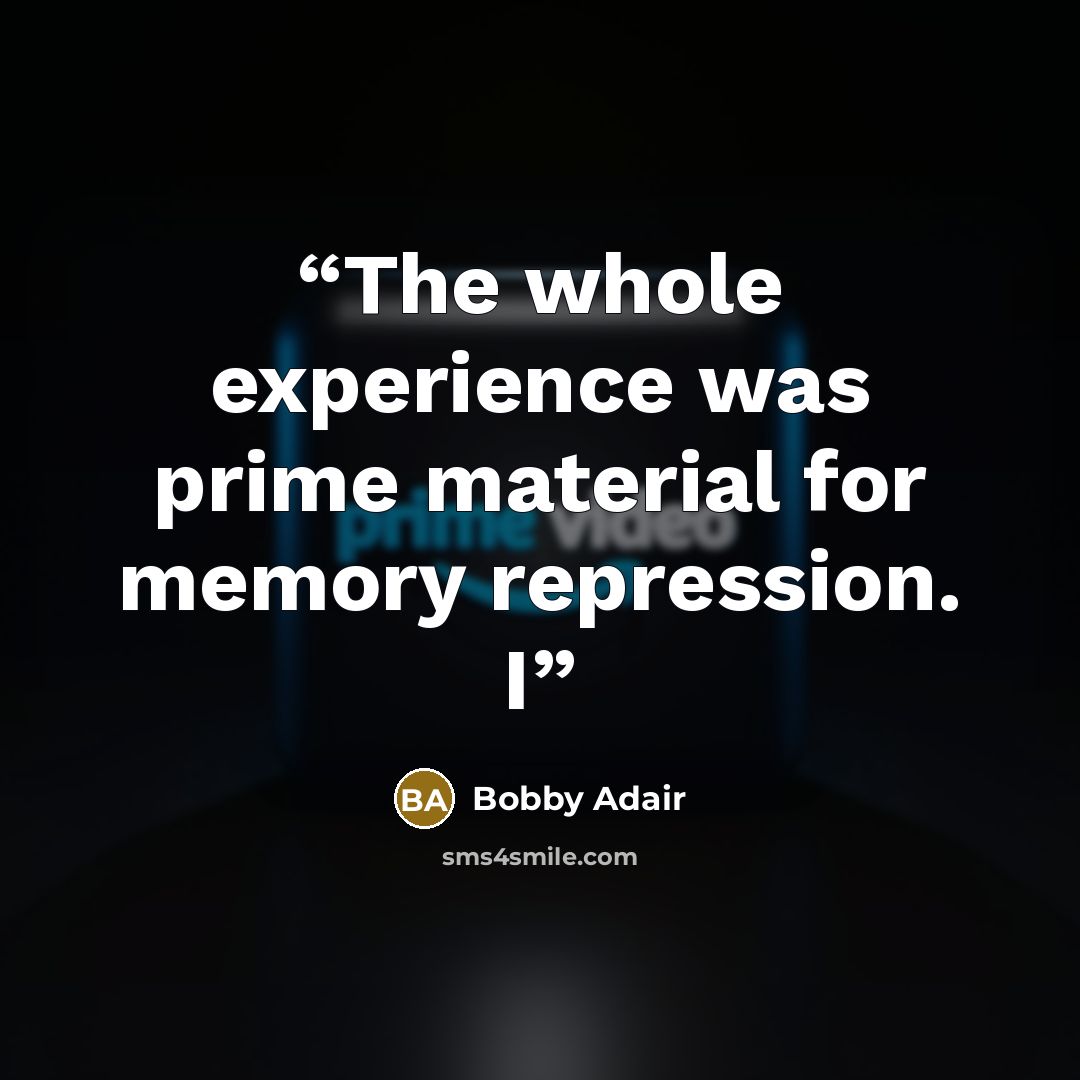 “The whole experience was prime material for memory repression. I” quote by Bobby Adair