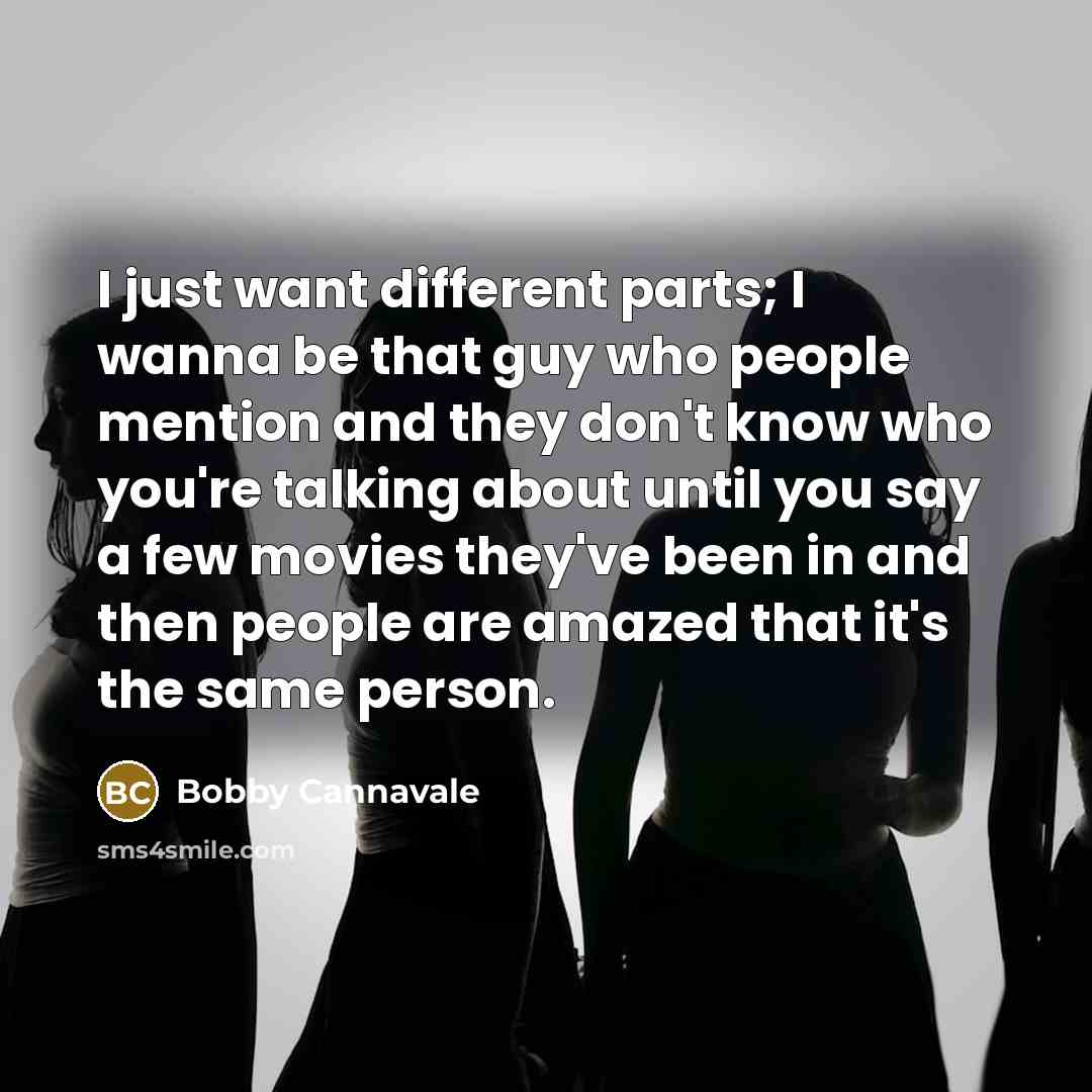 “I just want different parts; I wanna be that guy…” quote by Bobby Cannavale
