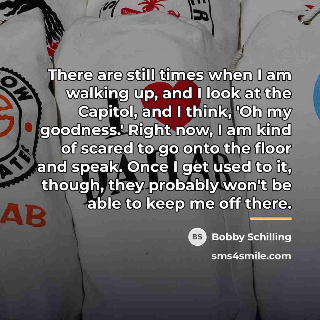 “There are still times when I am walking up, and…” quote by Bobby Schilling
