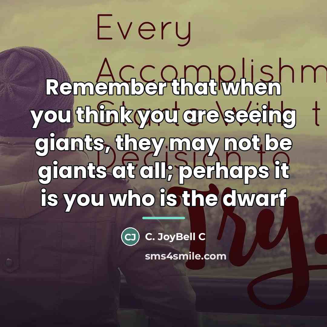 “Remember that when you think you are seeing giants, they…” quote by C. JoyBell C