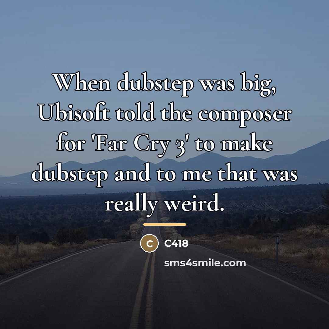 “When dubstep was big, Ubisoft told the composer for 'Far…” quote by C418