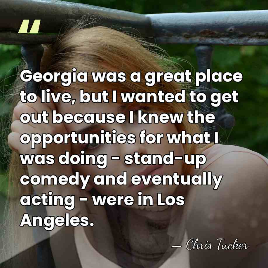 Georgia was a great place to live, but I wanted to get&hellip; - Chris Tucker