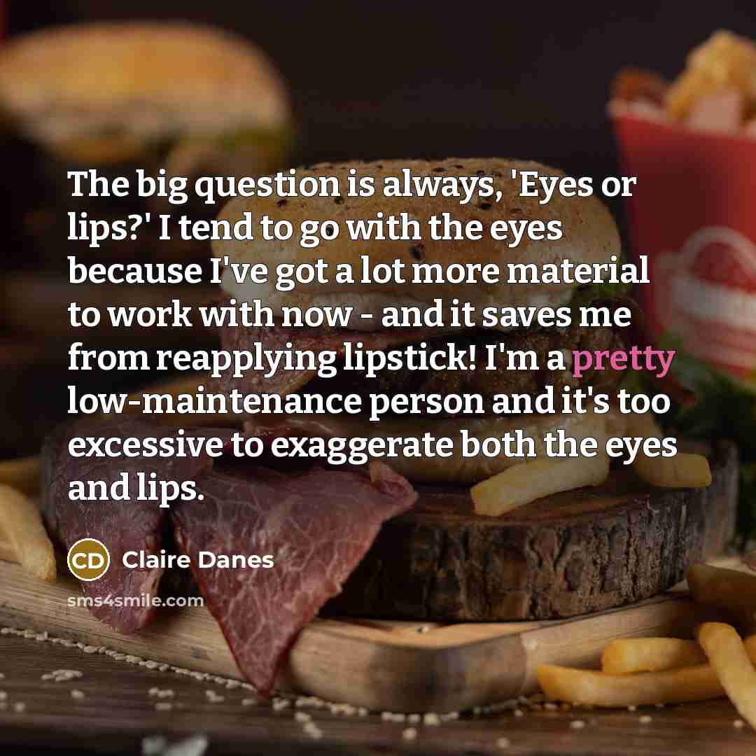 “The big question is always, 'Eyes or lips?' I tend…” quote by Claire Danes