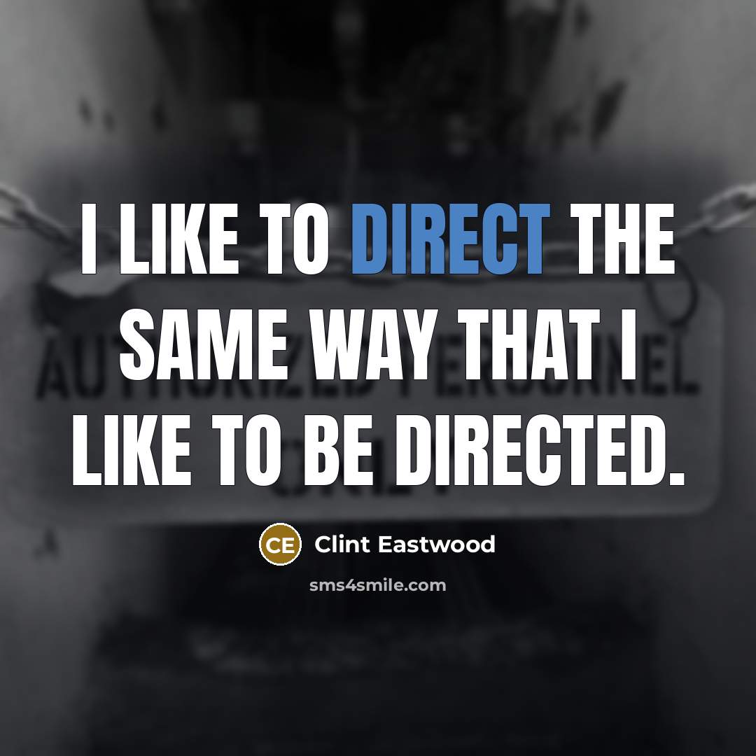 “I like to direct the same way that I like…” quote by Clint Eastwood
