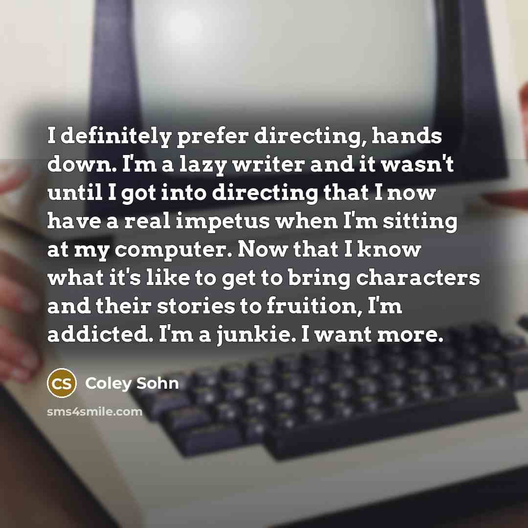 “I definitely prefer directing, hands down. I'm a lazy writer…” quote by Coley Sohn