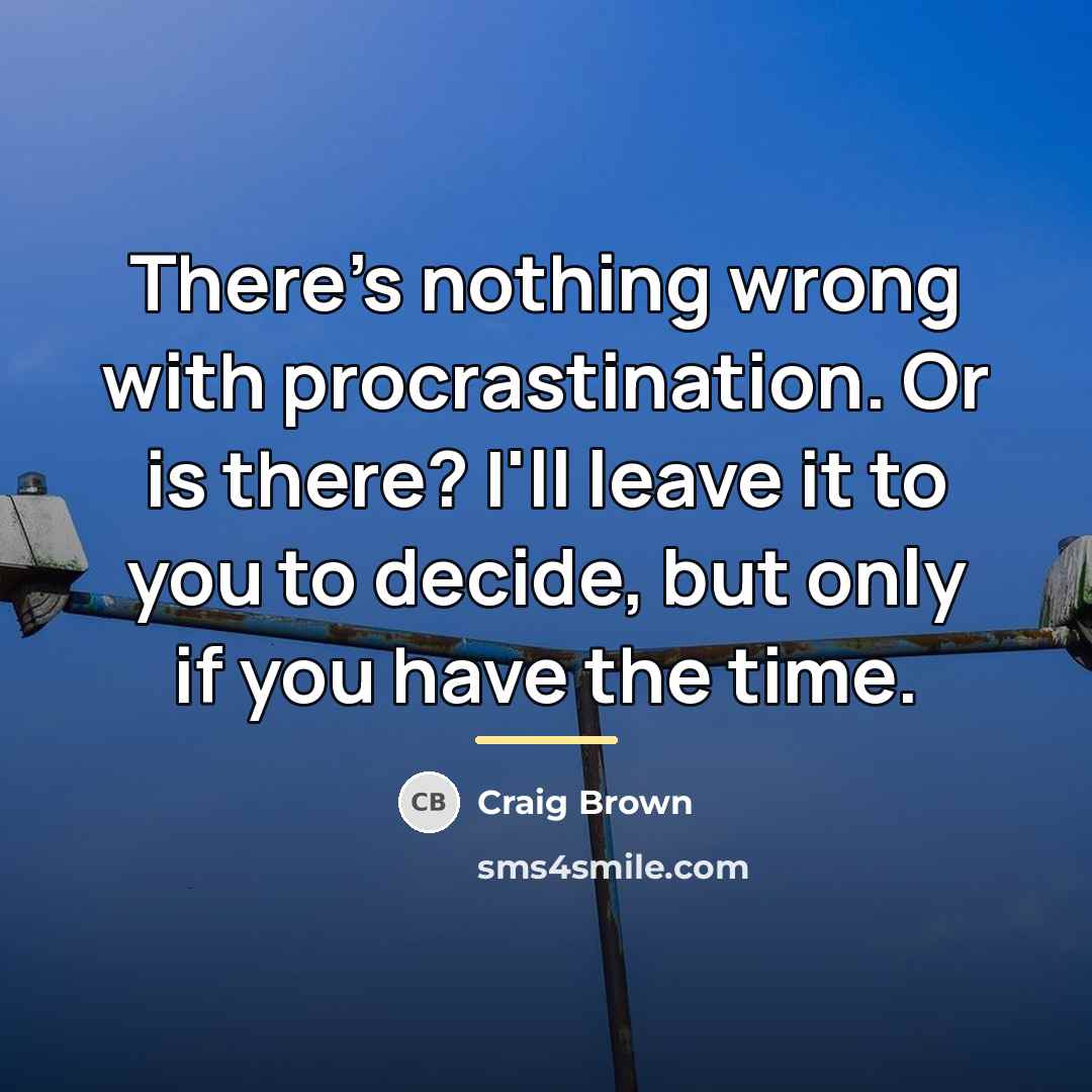 “There's nothing wrong with procrastination. Or is there? I'll leave…” quote by Craig Brown