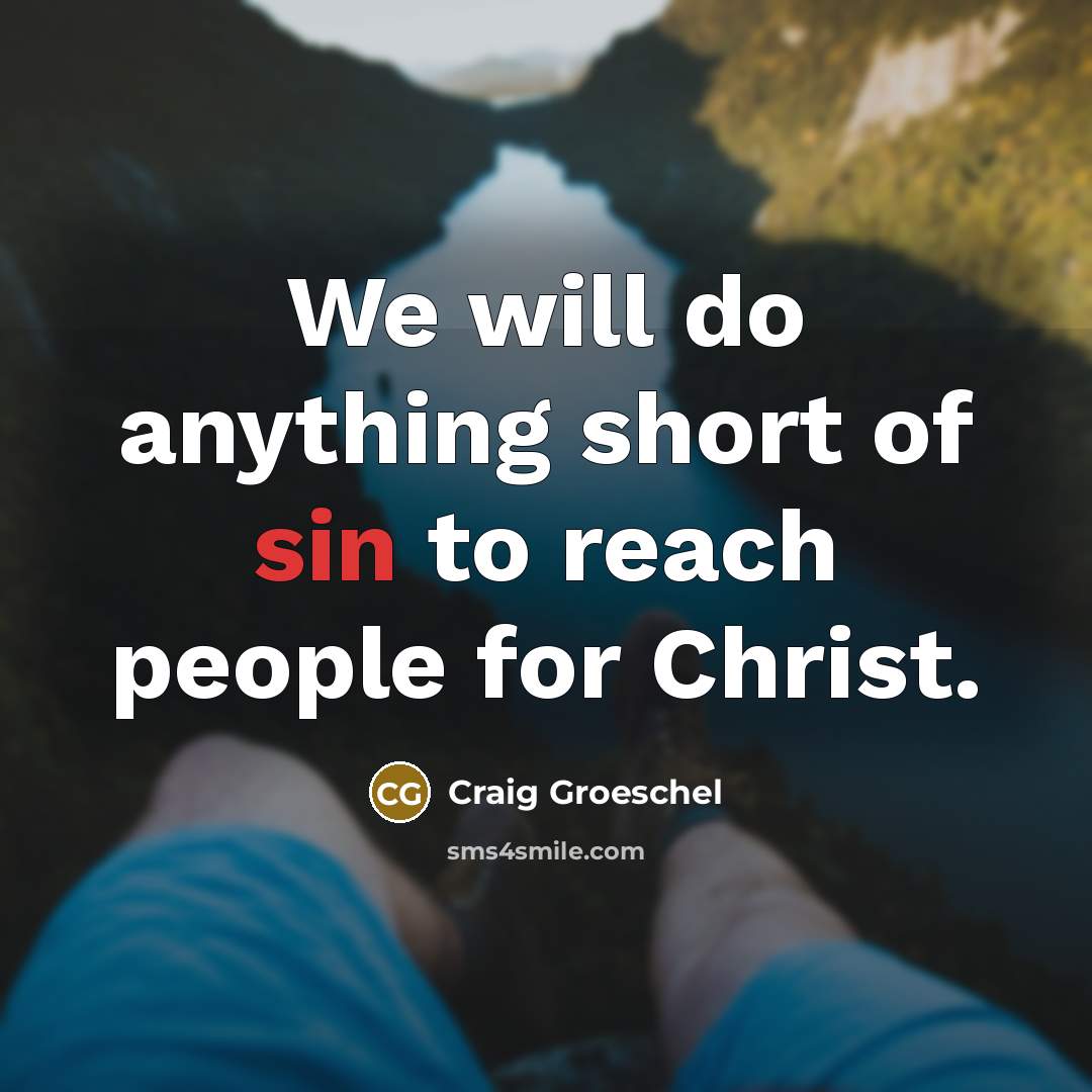 “We will do anything short of sin to reach people…” quote by Craig Groeschel