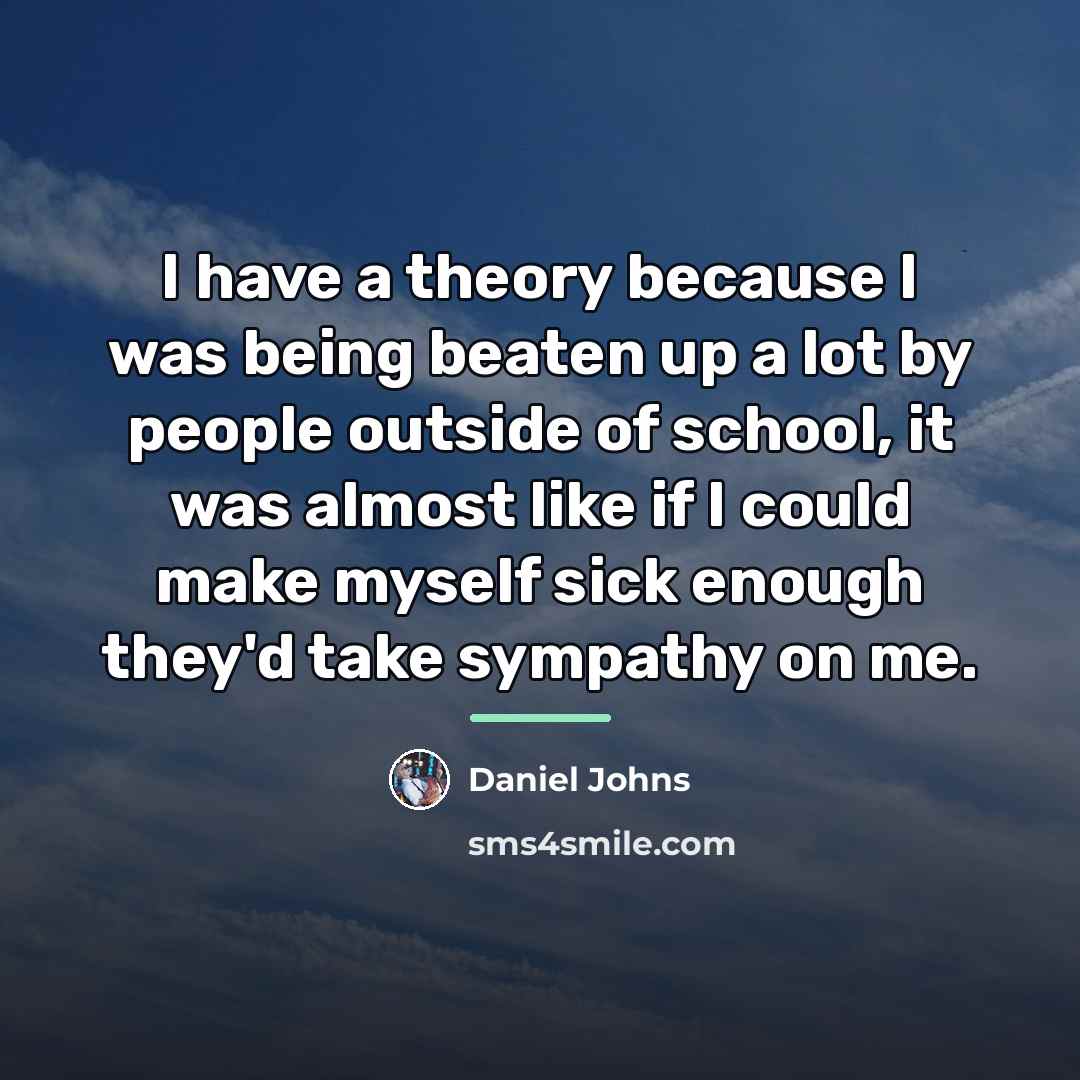 “I have a theory because I was being beaten up…” quote by Daniel Johns