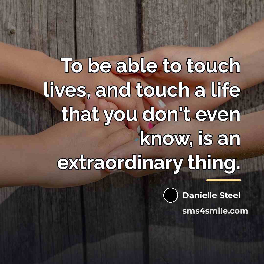 “To be able to touch lives, and touch a life…” quote by Danielle Steel