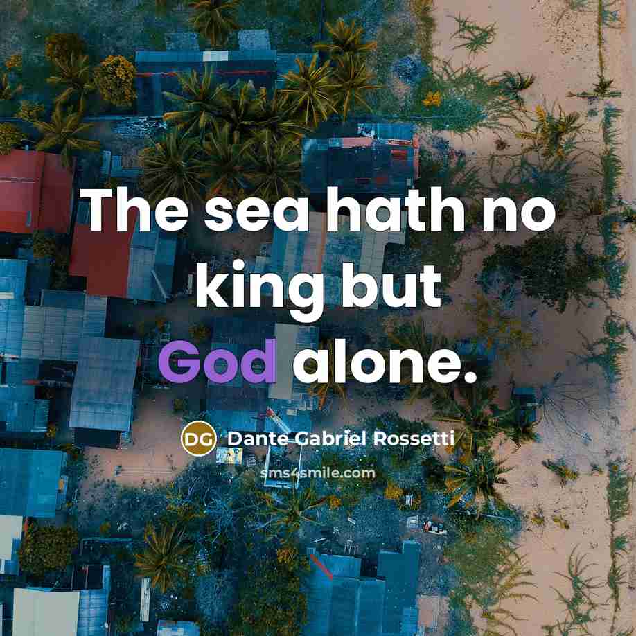 “The sea hath no king but God alone.…” quote by Dante Gabriel Rossetti