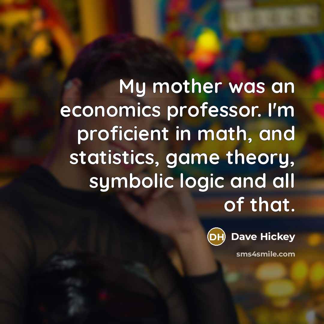 “My mother was an economics professor. I'm proficient in math,…” quote by Dave Hickey
