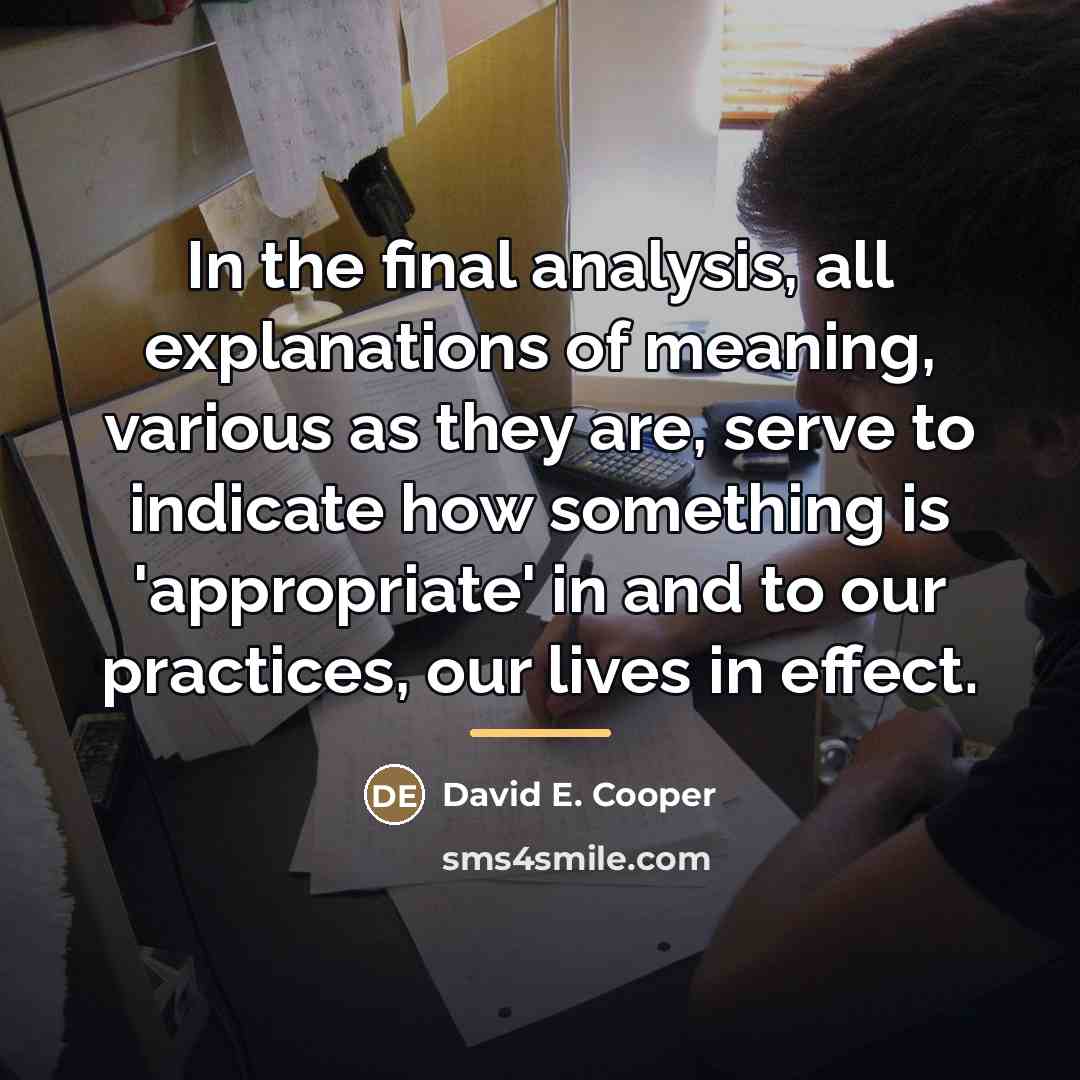 “In the final analysis, all explanations of meaning, various as…” quote by David E. Cooper