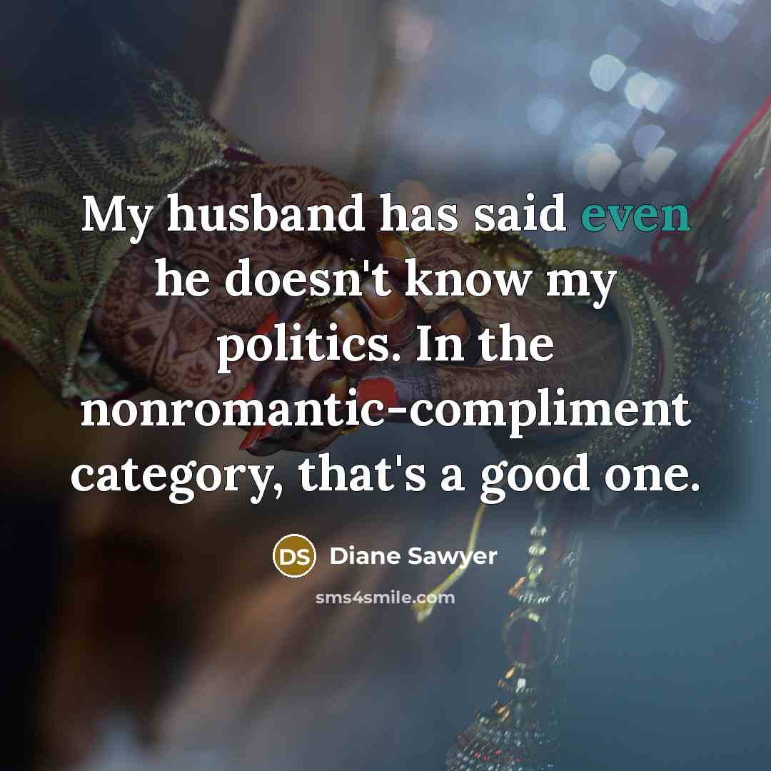 “My husband has said even he doesn't know my politics.…” quote by Diane Sawyer