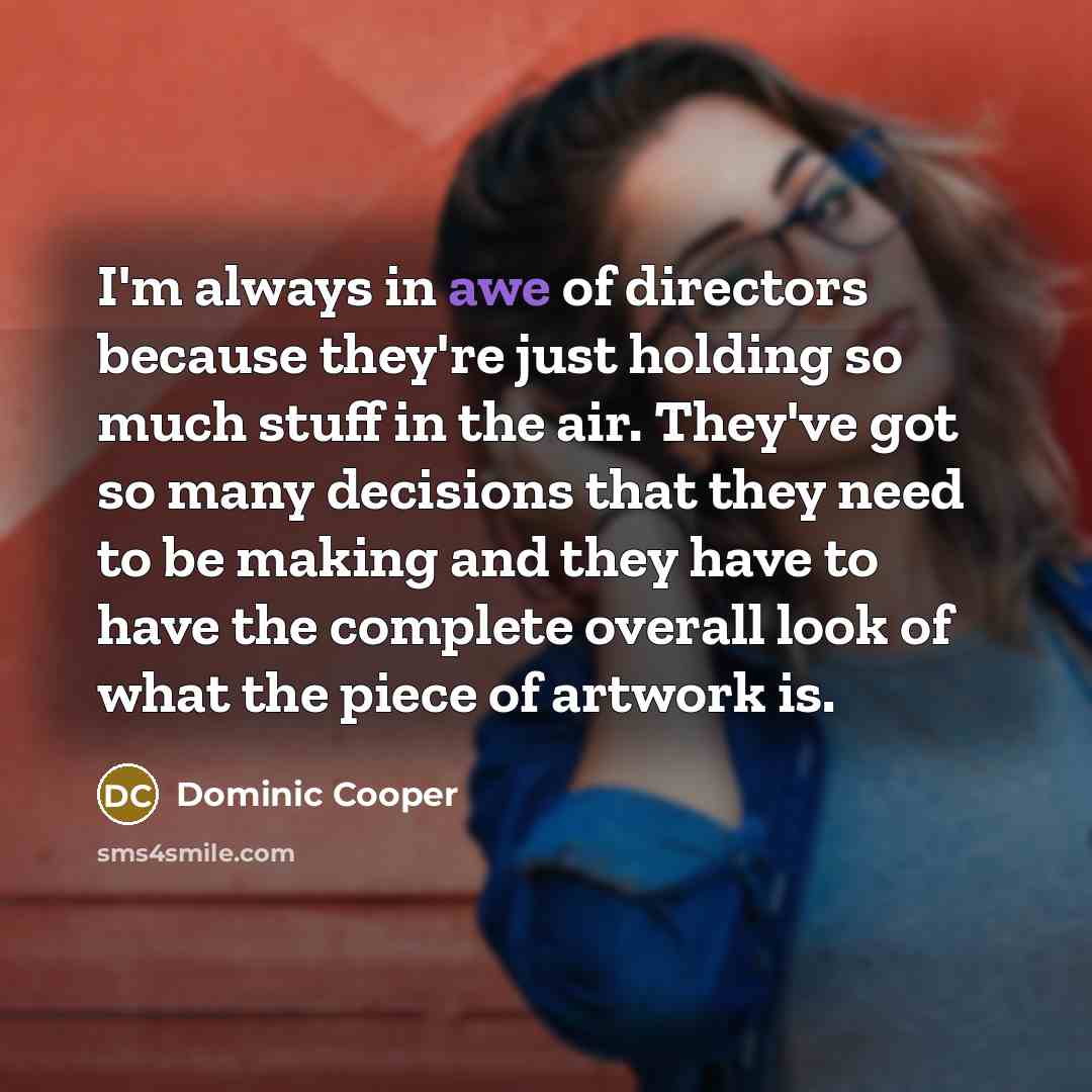 “I'm always in awe of directors because they're just holding…” quote by Dominic Cooper