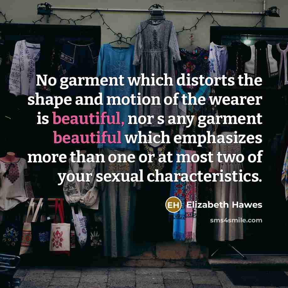 “No garment which distorts the shape and motion of the…” quote by Elizabeth Hawes