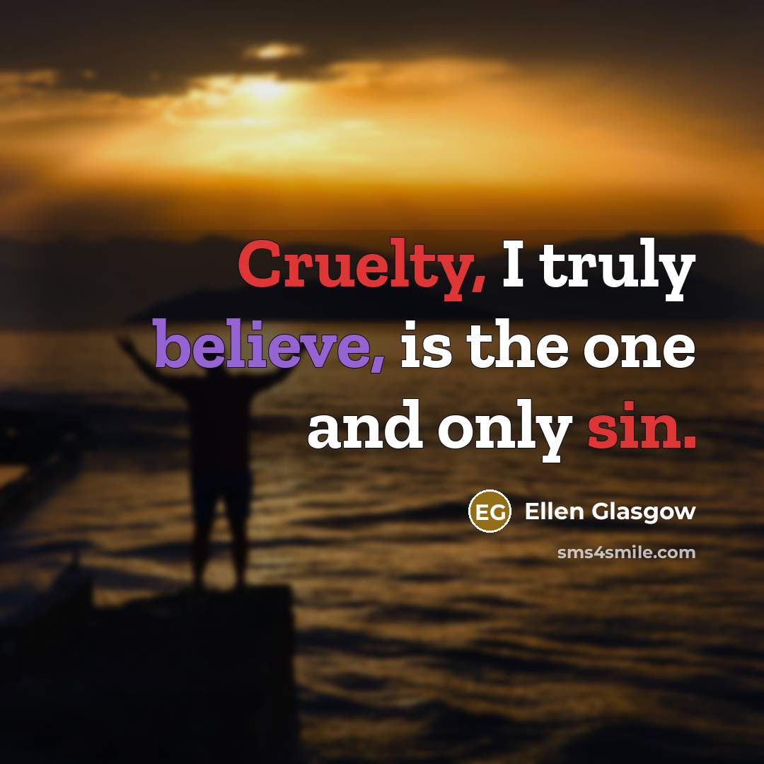 “Cruelty, I truly believe, is the one and only sin.…” quote by Ellen Glasgow