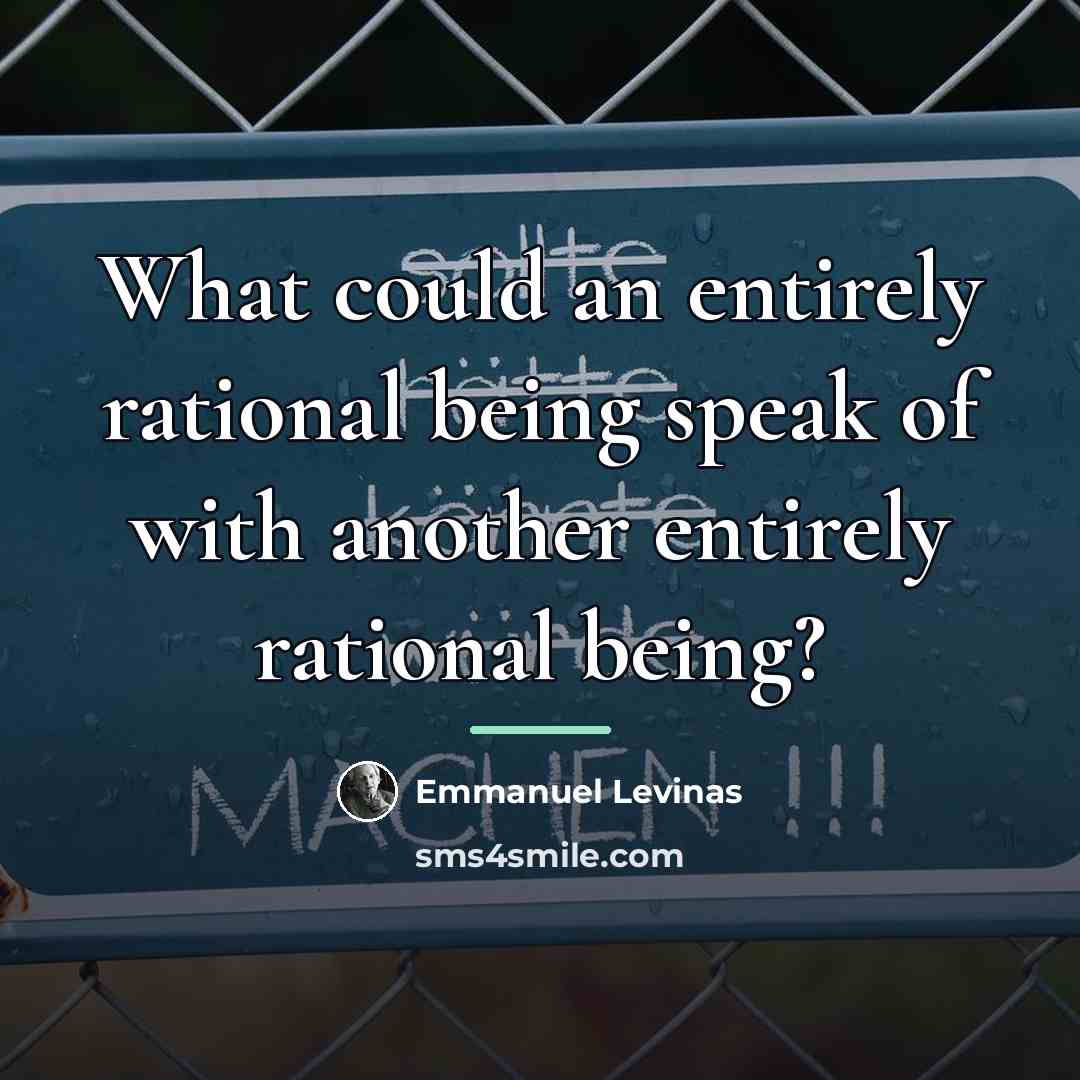 “What could an entirely rational being speak of with another…” quote by Emmanuel Levinas