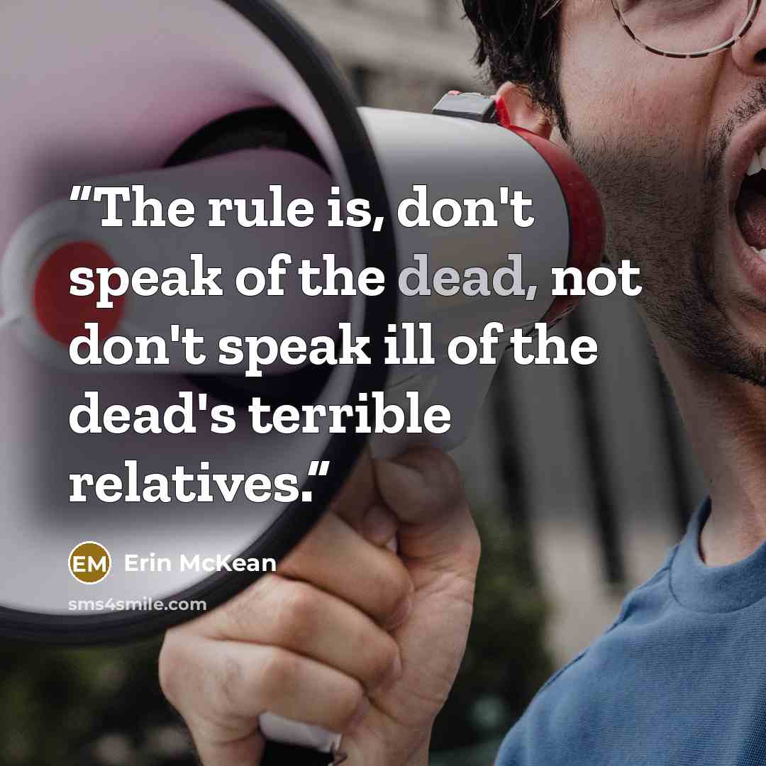 “The rule is, don't speak of the dead, not don't speak ill of the dead's terrible relatives.” quote by Erin McKean