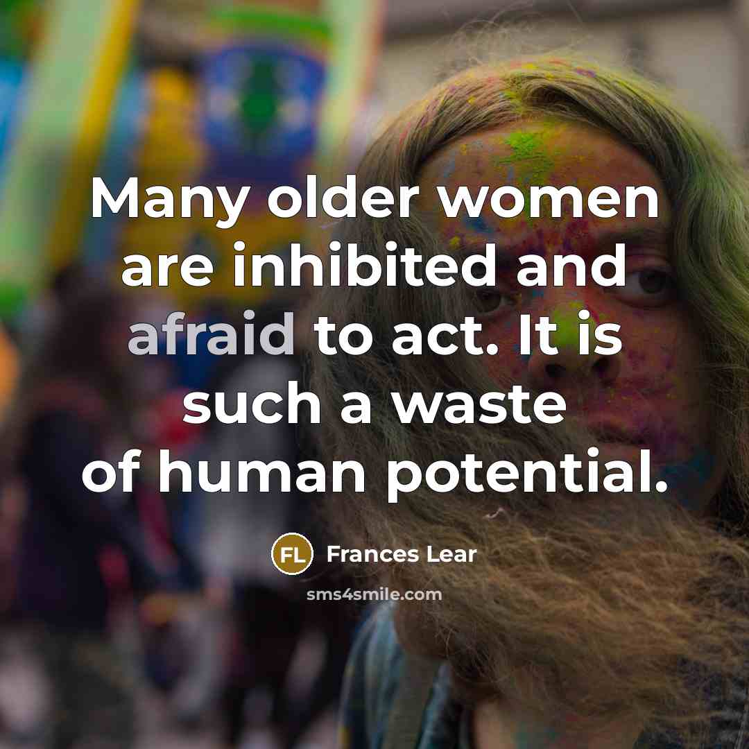 “Many older women are inhibited and afraid to act. It…” quote by Frances Lear