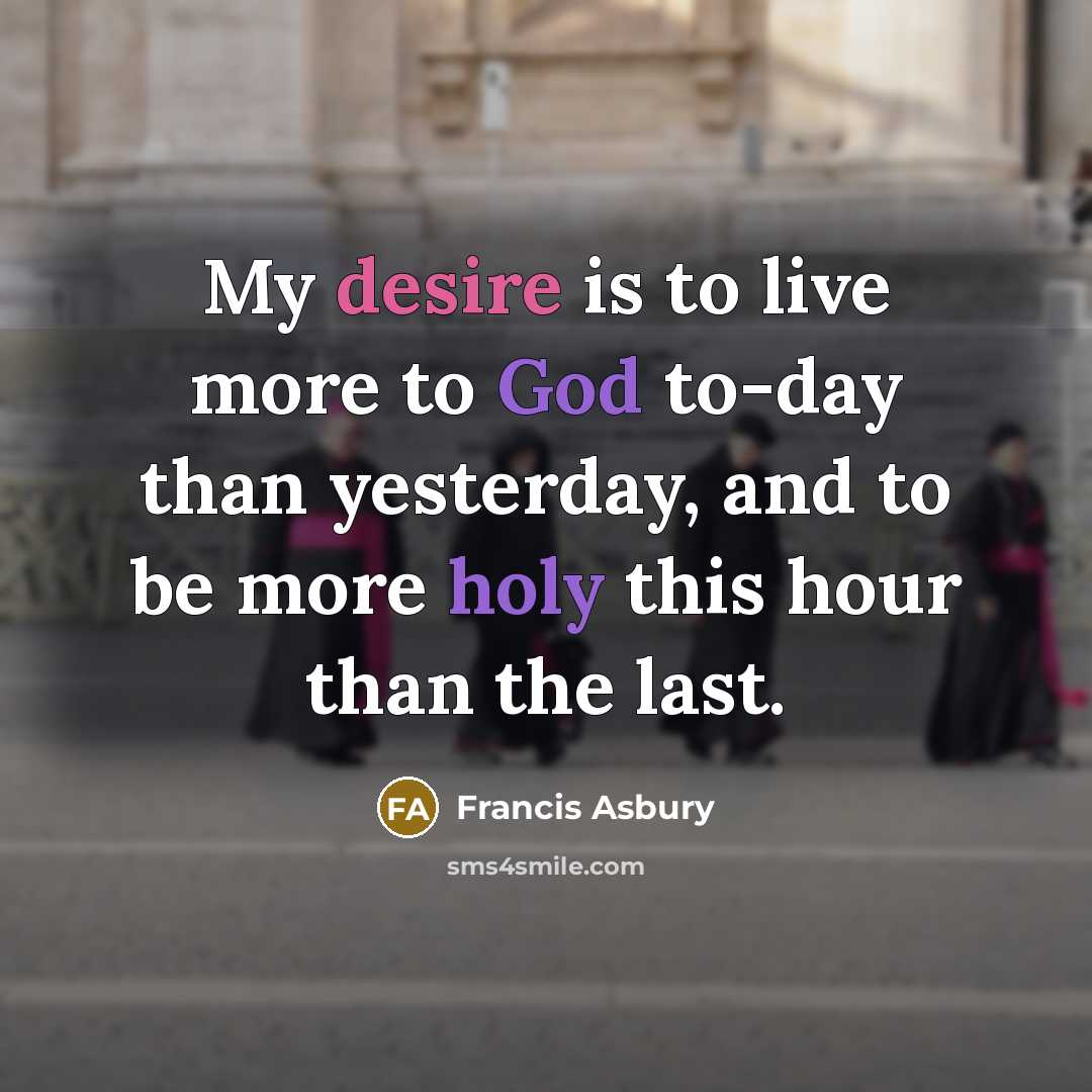 “My desire is to live more to God to-day than…” quote by Francis Asbury