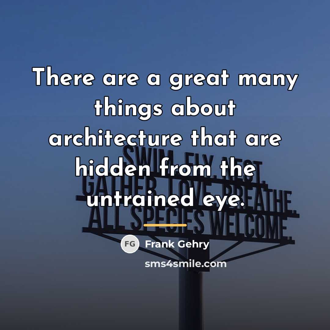 “There are a great many things about architecture that are…” quote by Frank Gehry
