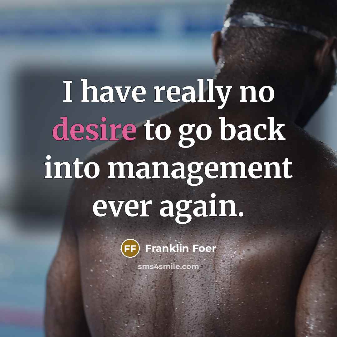 “I have really no desire to go back into management…” quote by Franklin Foer
