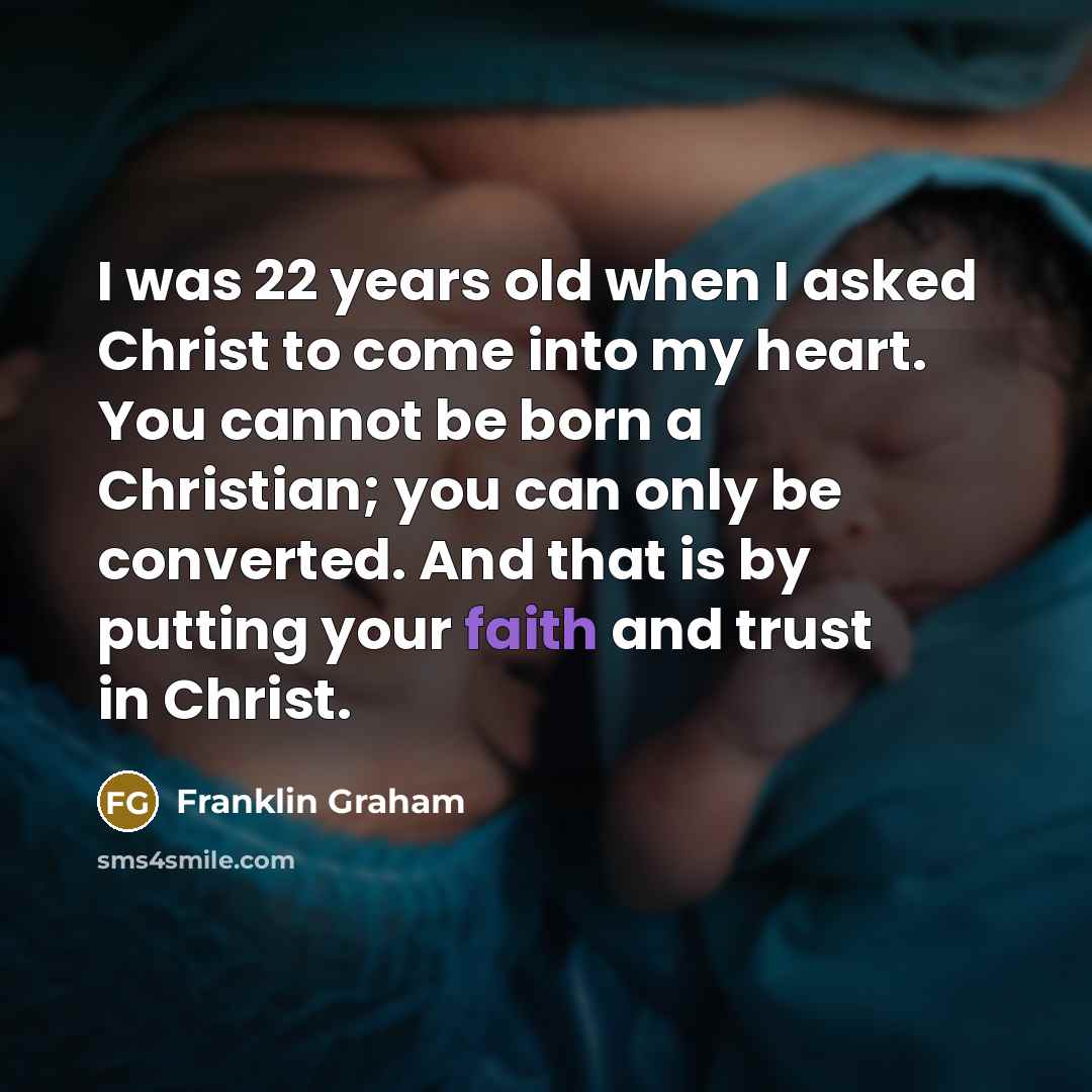 “I was 22 years old when I asked Christ to…” quote by Franklin Graham
