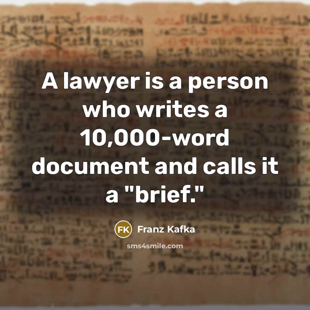 “A lawyer is a person who writes a 10,000-word document and calls it a "brief."” quote by Franz Kafka
