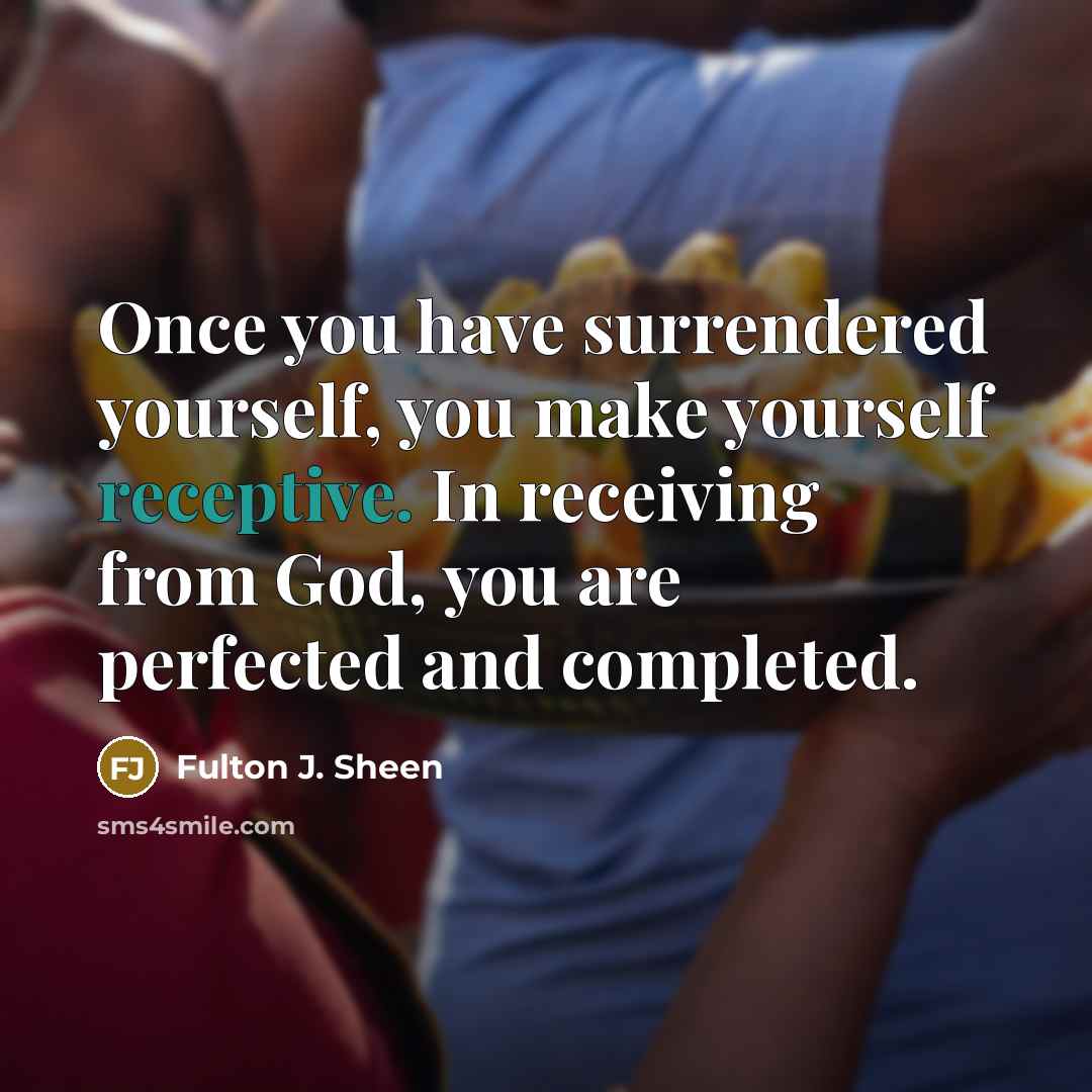 “Once you have surrendered yourself, you make yourself receptive. In…” quote by Fulton J. Sheen