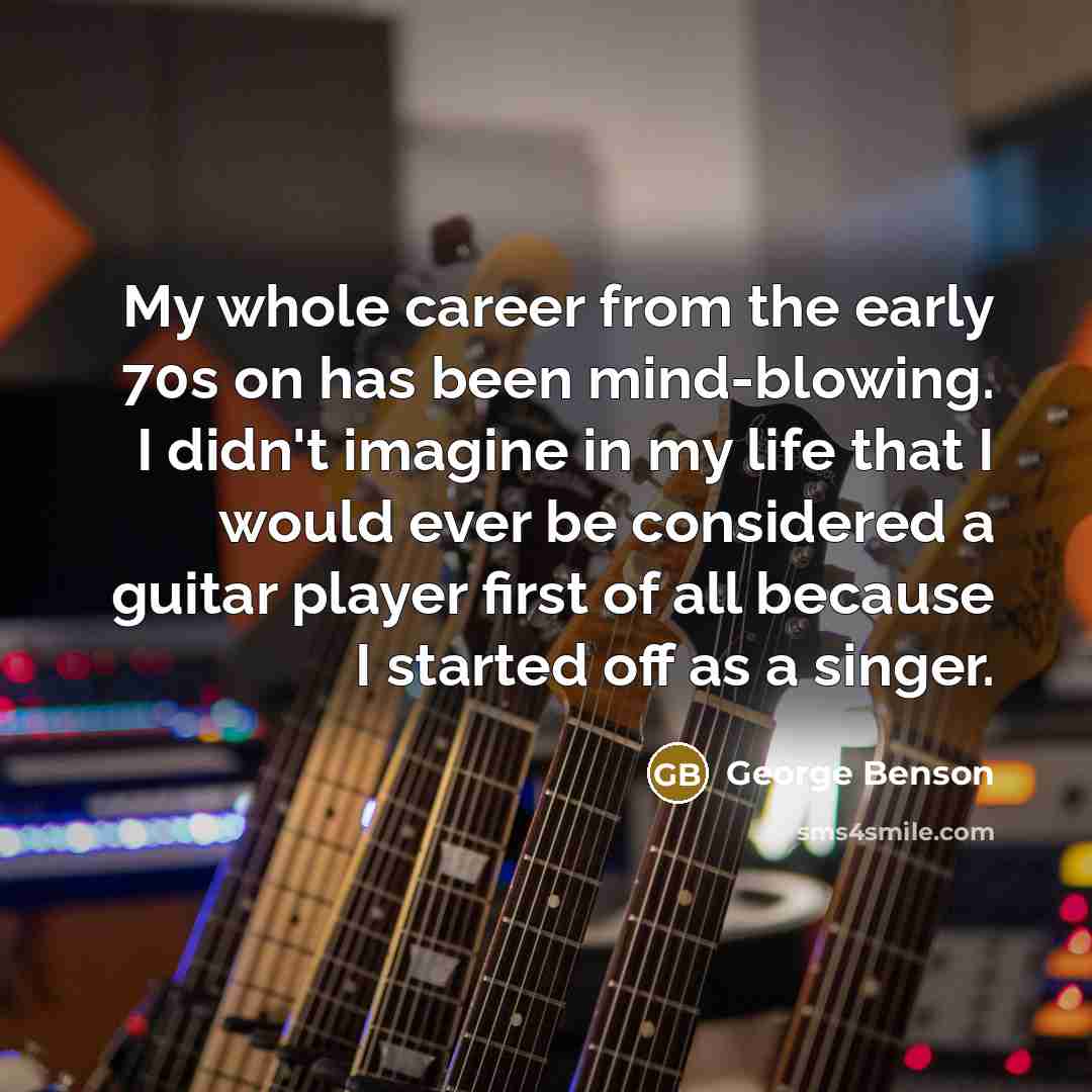 “My whole career from the early 70s on has been…” quote by George Benson