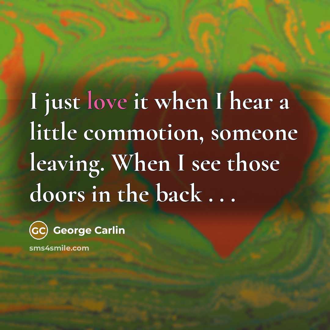 “I just love it when I hear a little commotion,…” quote by George Carlin