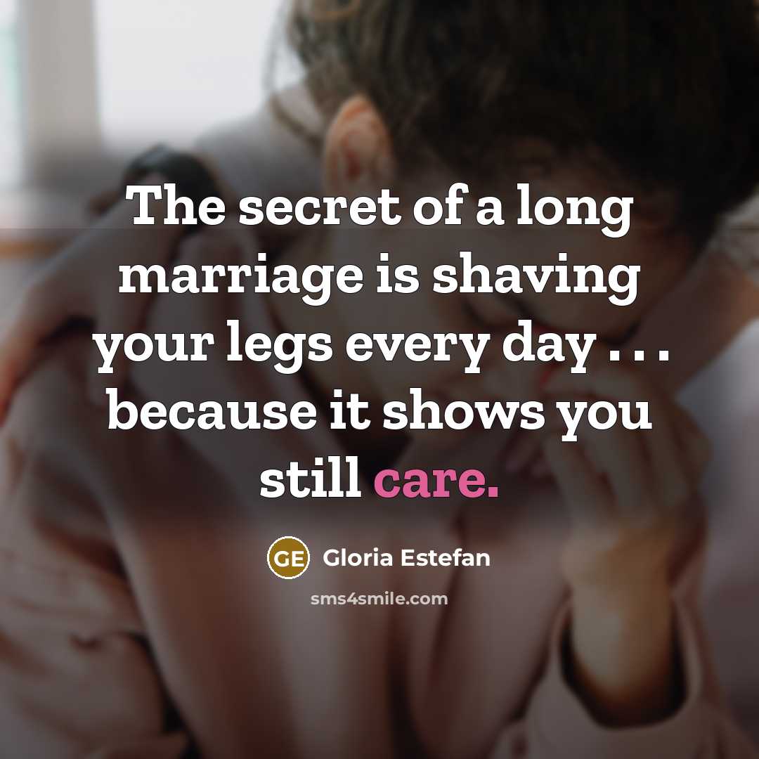 “The secret of a long marriage is shaving your legs…” quote by Gloria Estefan