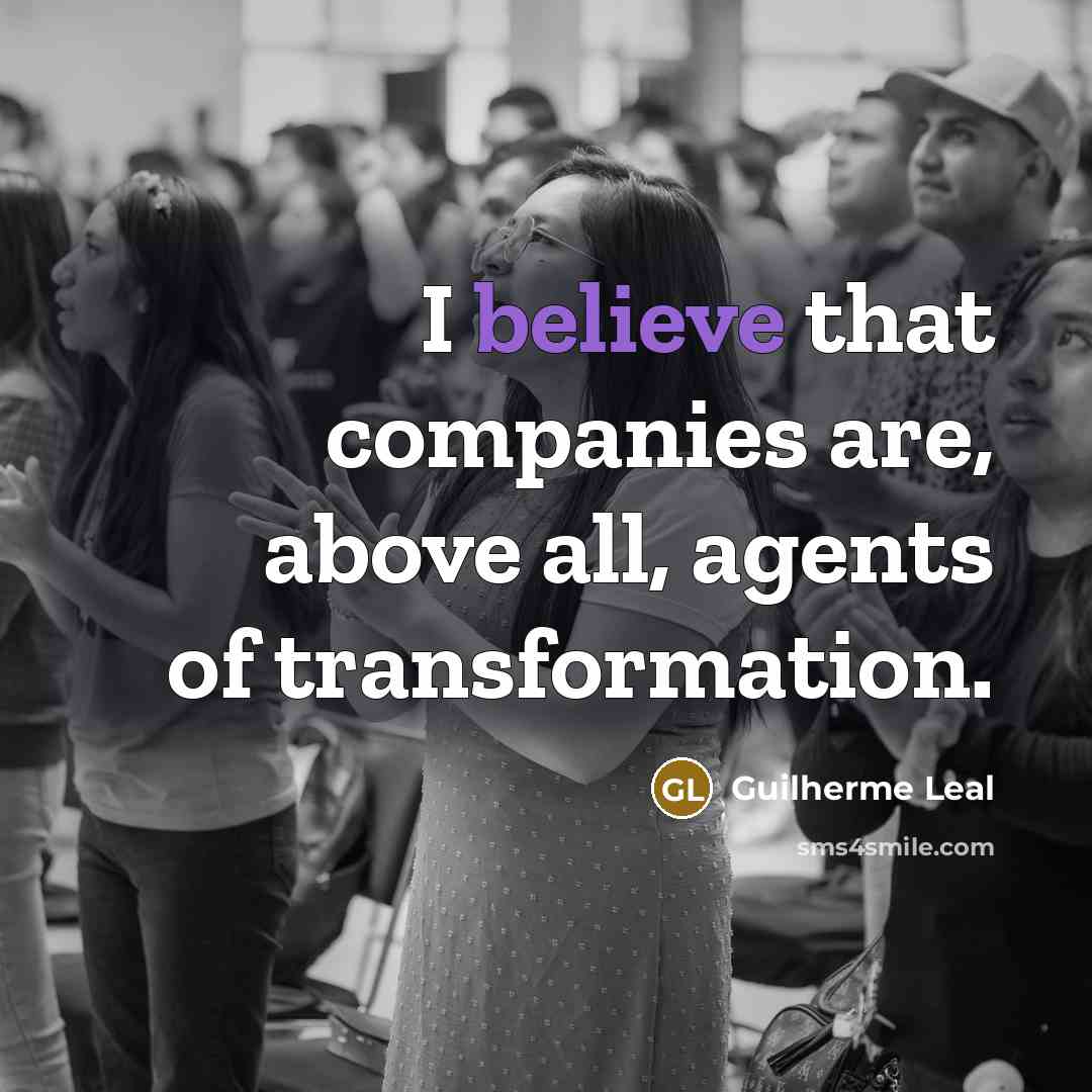 “I believe that companies are, above all, agents of transformation.…” quote by Guilherme Leal