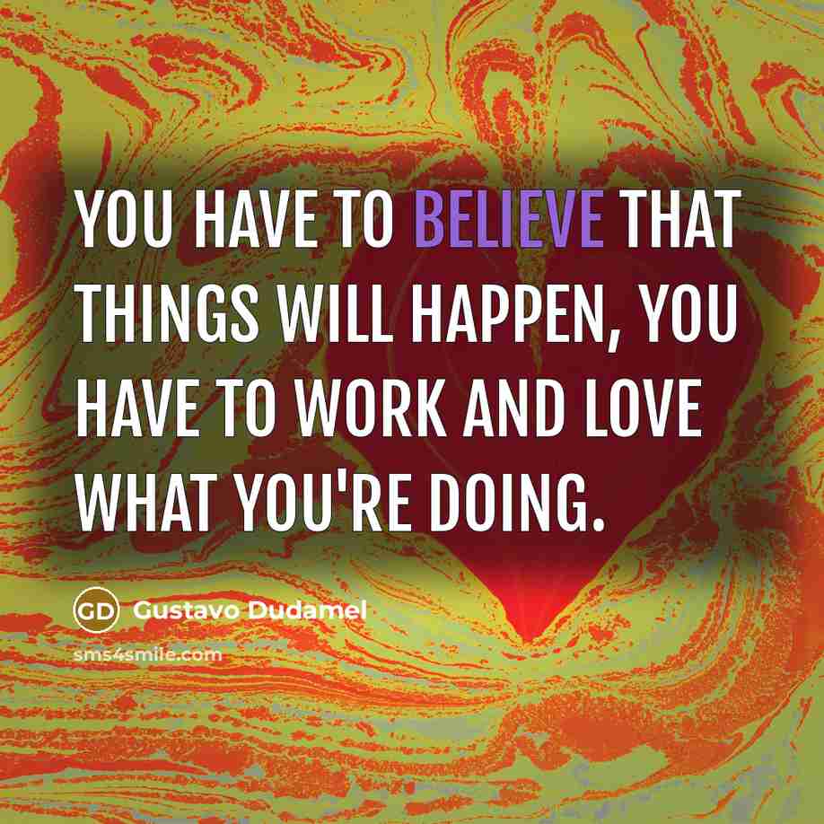 “You have to believe that things will happen, you have…” quote by Gustavo Dudamel