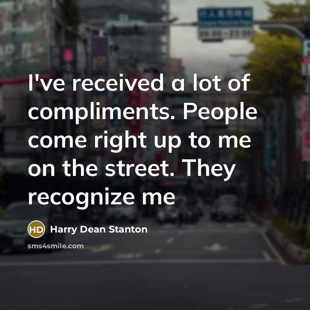 “I've received a lot of compliments. People come right up…” quote by Harry Dean Stanton