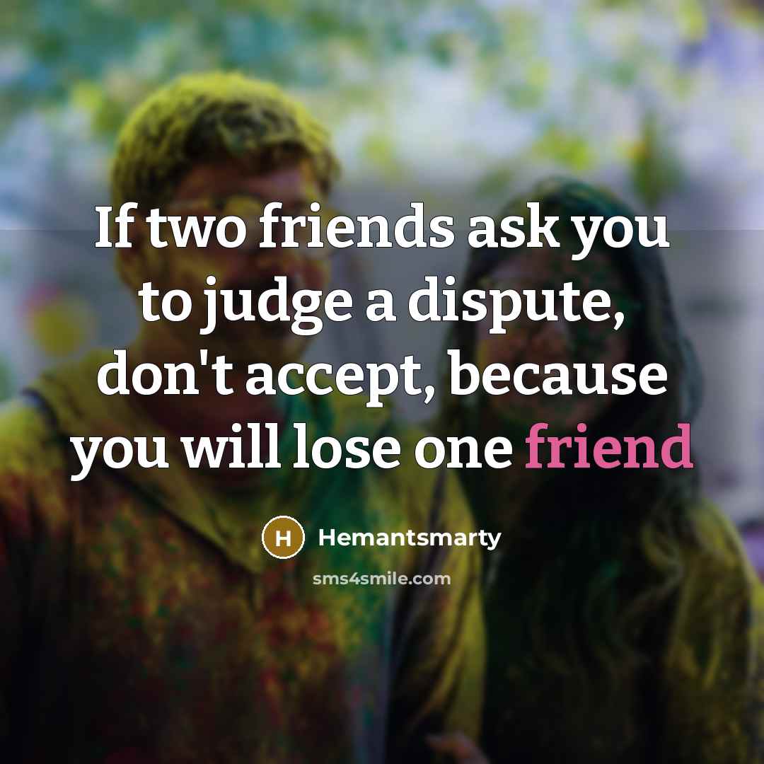 “If two friends ask you to judge a dispute, don't…” quote by Hemantsmarty