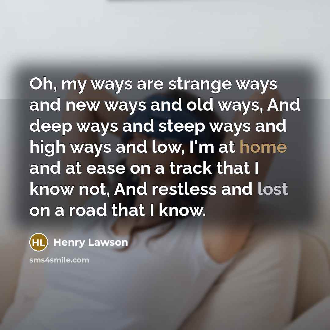 “Oh, my ways are strange ways and new ways and…” quote by Henry Lawson