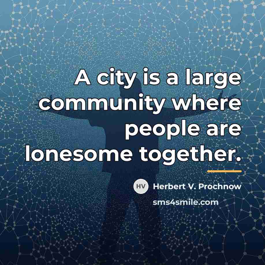 “A city is a large community where people are lonesome…” quote by Herbert V. Prochnow