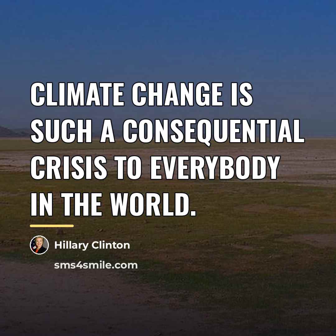 “Climate change is such a consequential crisis to everybody in…” quote by Hillary Clinton
