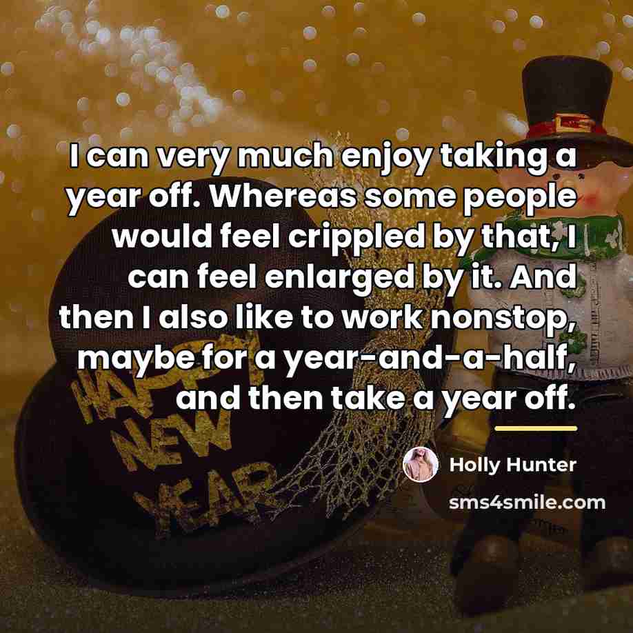 “I can very much enjoy taking a year off. Whereas…” quote by Holly Hunter