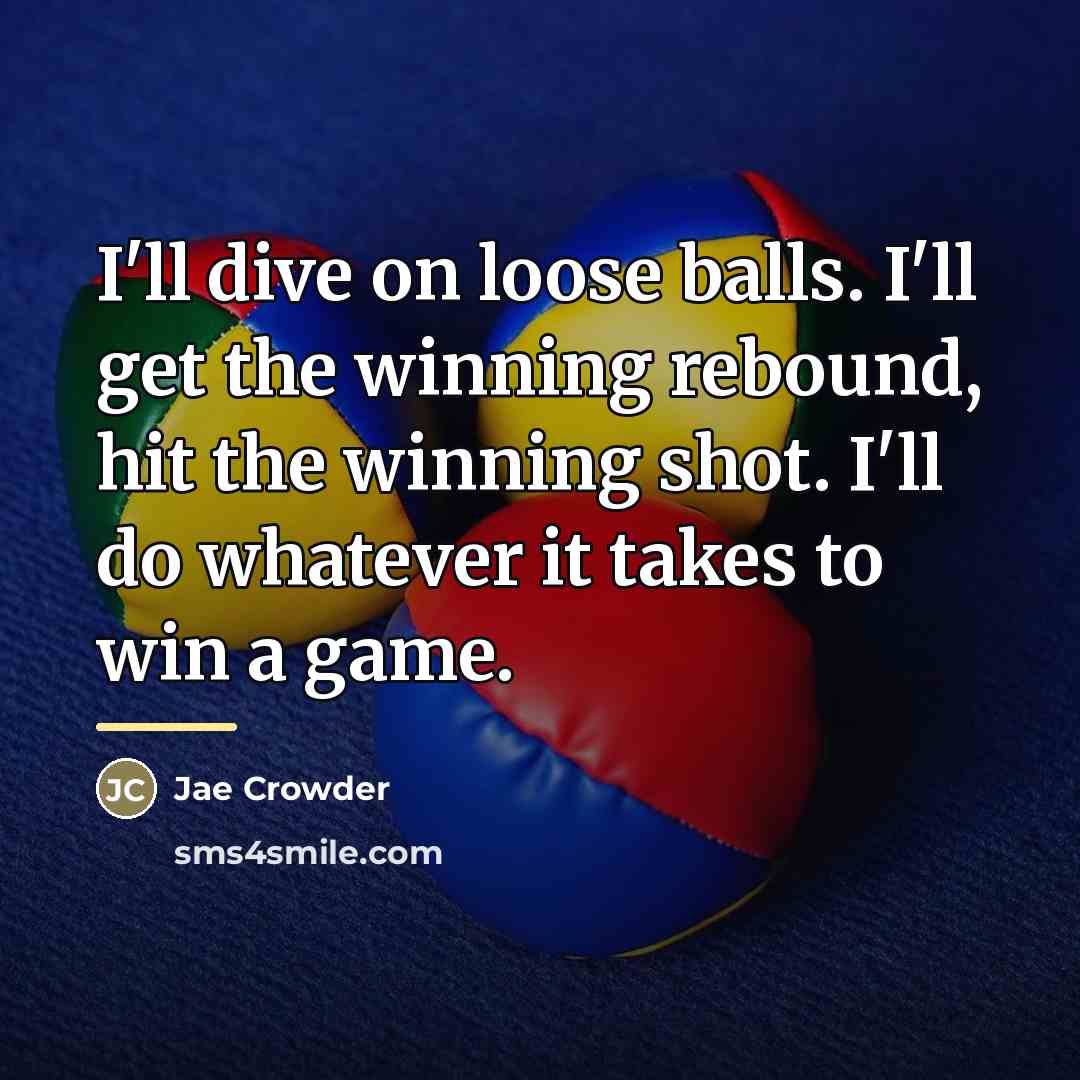 “I'll dive on loose balls. I'll get the winning rebound,…” quote by Jae Crowder