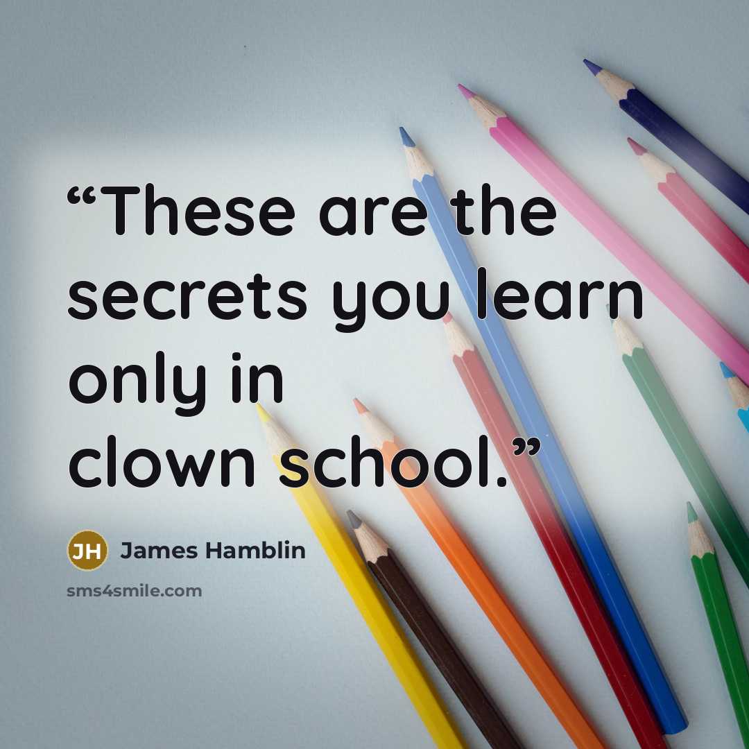 “These are the secrets you learn only in clown school.” quote by James Hamblin