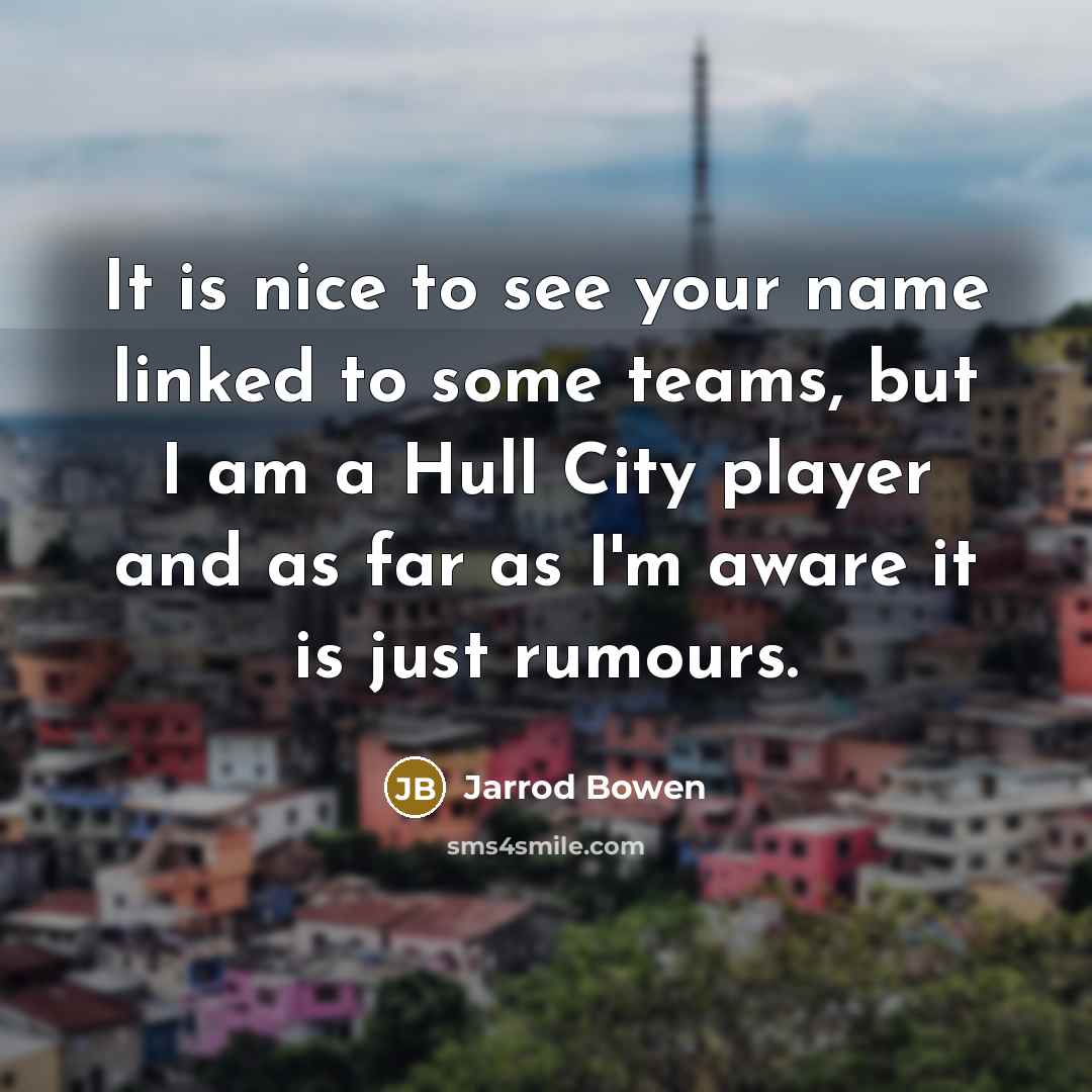 “It is nice to see your name linked to some…” quote by Jarrod Bowen