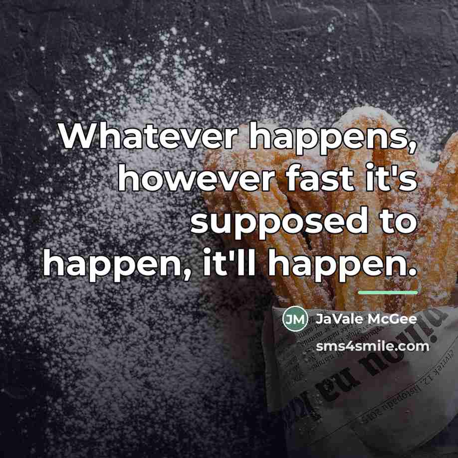 “Whatever happens, however fast it's supposed to happen, it'll happen.…” quote by JaVale McGee