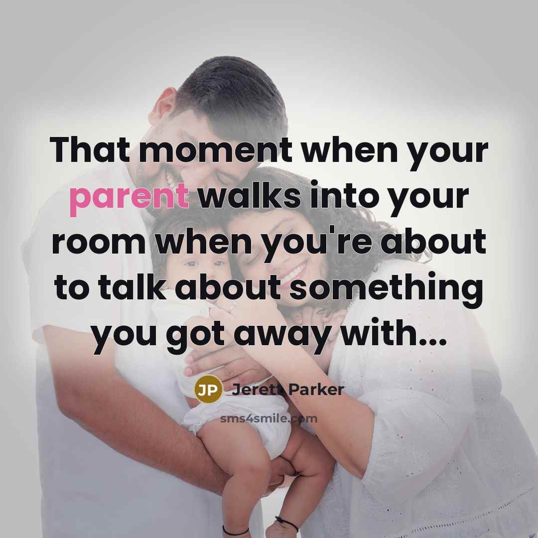 “That moment when your parent walks into your room when…” quote by Jerett Parker