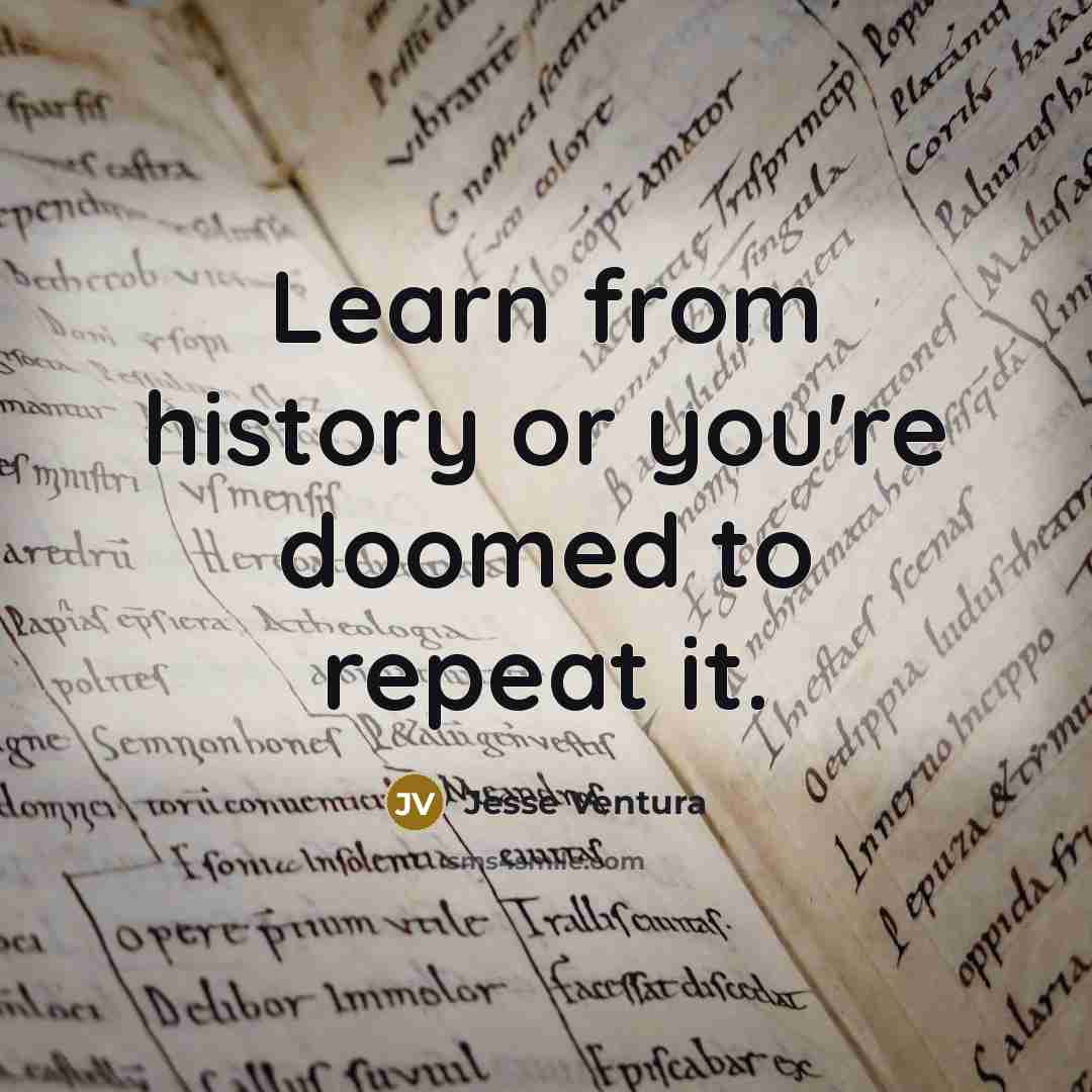 “Learn from history or you're doomed to repeat it.…” quote by Jesse Ventura