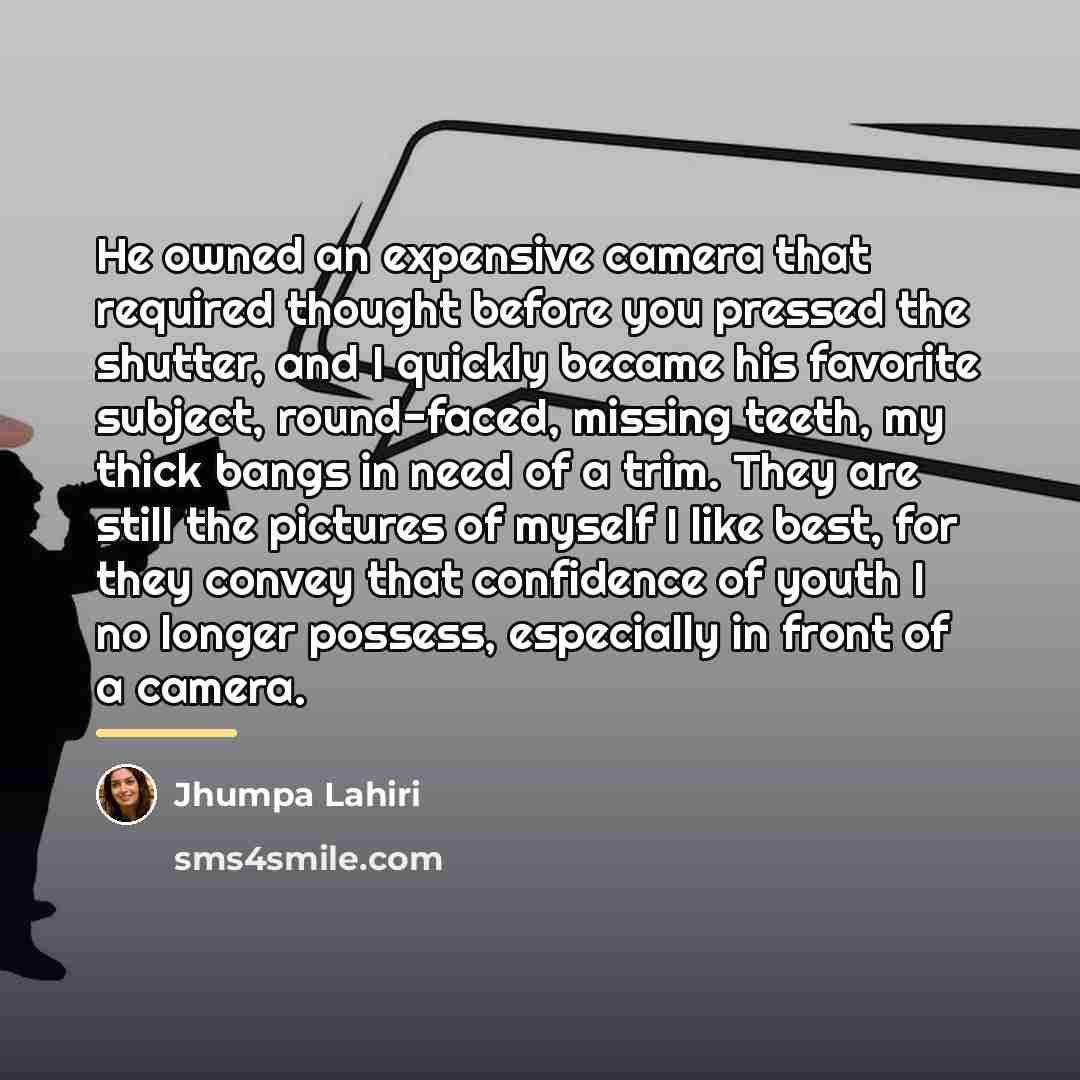 “He owned an expensive camera that required thought before you…” quote by Jhumpa Lahiri