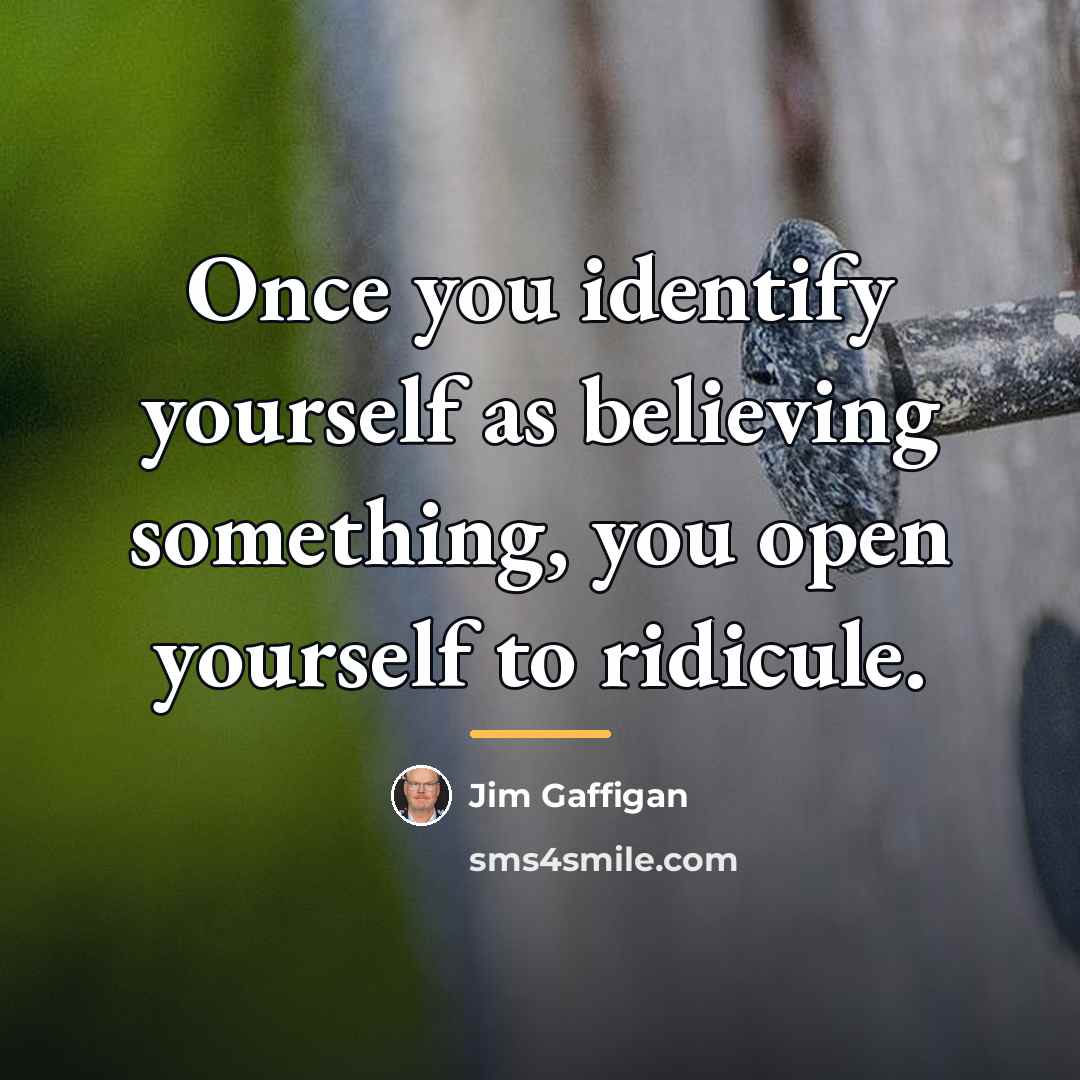 “Once you identify yourself as believing something, you open yourself…” quote by Jim Gaffigan